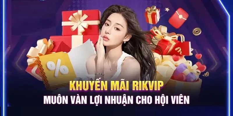 Lý Do Nên Tham Gia Các Khuyến Mãi Tại RIKVIP